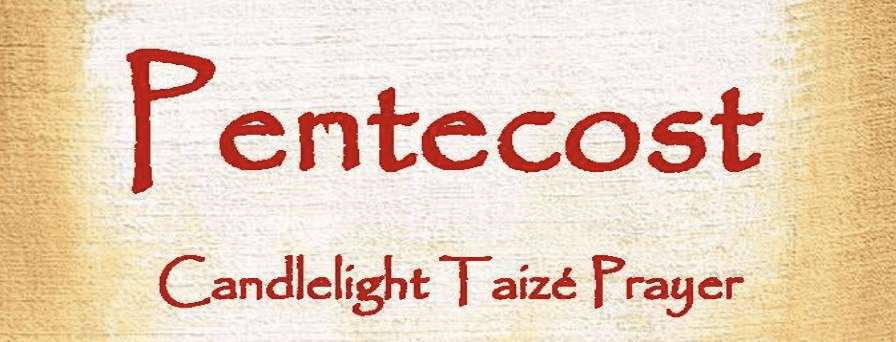 Pentecost – Taizé Prayer
